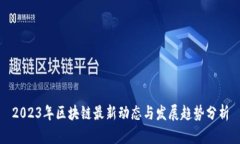 2023年区块链最新动态与发展趋势分析
