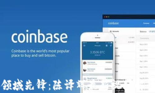 
区块链领域先锋：陈译辉最新视频解读与分析