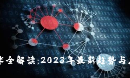 区块链新技术全解读：2023年最新趋势与应用前景分析