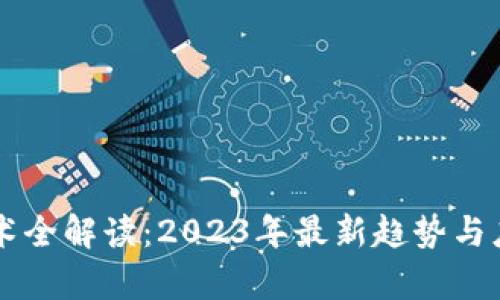 区块链新技术全解读：2023年最新趋势与应用前景分析