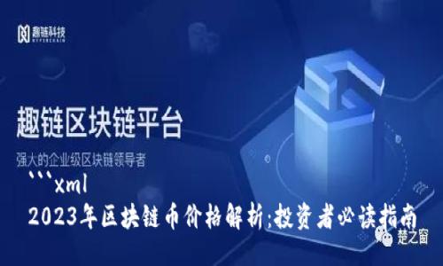```xml
2023年区块链币价格解析：投资者必读指南