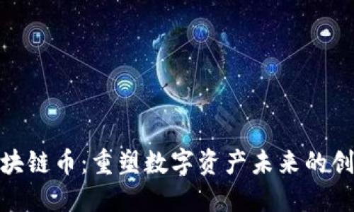 推出区块链币：重塑数字资产未来的创新之举