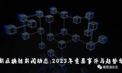 最新区块链新闻动态：2023年重要事件与趋势分析