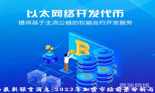 
区块链币最新预言消息：2023年加密市场前景分析与投资指南