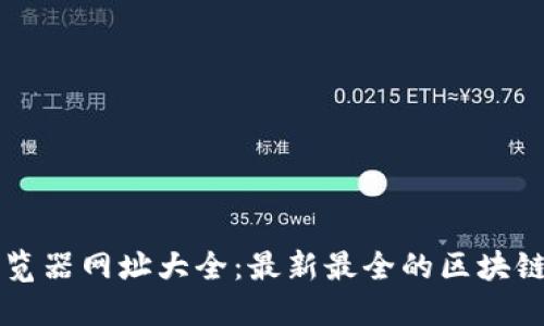 区块链浏览器网址大全：最新最全的区块链探测工具