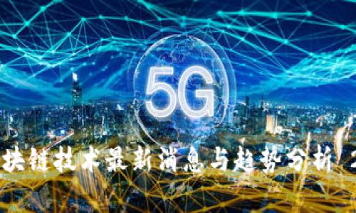 广州区块链技术最新消息与趋势分析 2023年