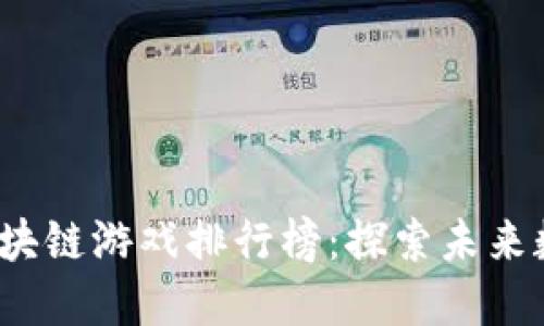 2023年中国区块链游戏排行榜：探索未来数字娱乐的潮流