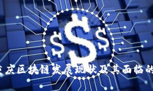 2023年重庆区块链发展现状及其面临的问题分析