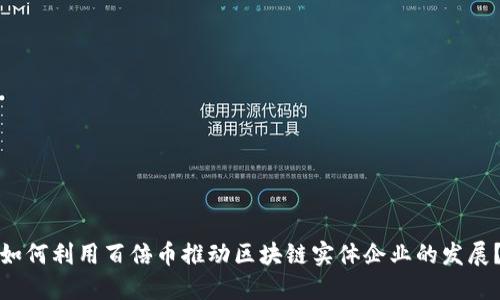 如何利用百倍币推动区块链实体企业的发展？
