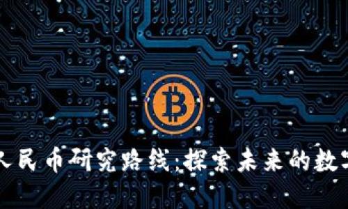区块链数字人民币研究路线：探索未来的数字经济新模式