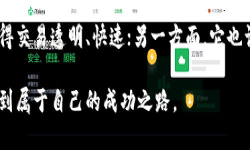 区块链炒币日记
今天是我开始炒币的第一个月，我想记录一下这段时间的心路历程和感悟。

在这个信息爆炸的时代，区块链技术逐渐走入了大众的视野，尤其是炒币热潮吸引了大量投资者。我是半年前接触区块链的，起初只是好奇，但随着对这个领域了解的加深，我决定尝试进入这个市场。刚开始的时候，投资的金额不大，主要是想赚取一些经验。

第一个星期，我选择了几种主流币种，比如比特币和以太坊。通过不同的社区和论坛了解市场动态，第一次体验到的就是高风险和高回报并存。在市场波动较大的情况下，有时候一夜之间就能赚到可观的利润，但在同样的情况下，损失也可能是巨大的。

在炒币的过程中，不同平台的手续费、交易体验也是我必须关注的。我尝试了几种主流的交易所，发现每个平台都有其优缺点。在交易时，我学会了关注技术分析，同时也要时刻注意市场新闻和政策变化，这些都会对币价产生直接影响。

经过一个月的炒币，我不仅在经济上有所收益，更重要的是对区块链的认识有了更深的理解。一方面，区块链使得交易透明、快速；另一方面，它也让我意识到投资的风险。我逐渐形成了一套自己的投资策略，虽然仍在调整，但我相信未来会越来越好。

今后，我会继续记录我的炒币历程，希望与大家分享更多我的经验和教训，也希望在这个不断变化的市场中，找到属于自己的成功之路。