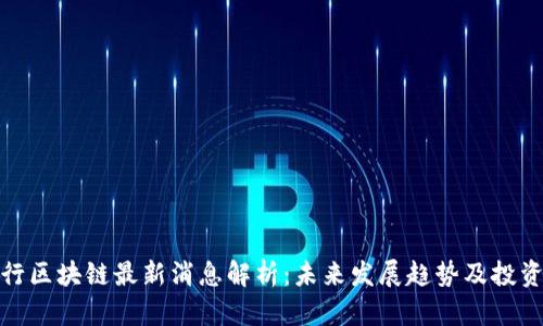 万里行区块链最新消息解析：未来发展趋势及投资机会