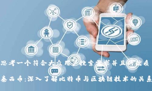 思考一个符合大众用户搜索需求并且的优质

泰西币：深入了解比特币与区块链技术的关系