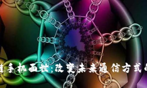 最新区块链手机面世：改变未来通信方式的科技创新