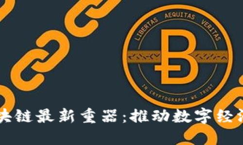 中国区块链最新重器：推动数字经济新未来