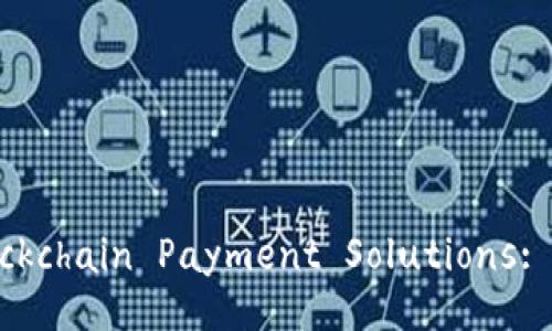 Exploring the Latest Blockchain Payment Solutions: Innovations and Impacts