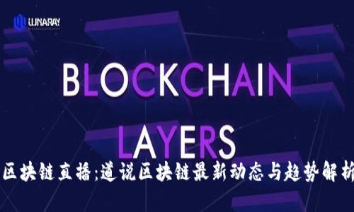 区块链直播：道说区块链最新动态与趋势解析