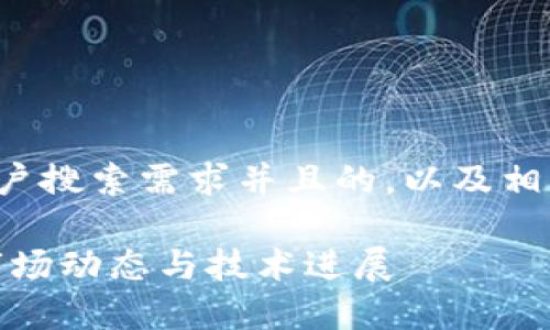 思路: 下面是一个符合大众用户搜索需求并且的，以及相应的关键词和详细内容的规划。

: 太希区块链最新消息一览：市场动态与技术进展