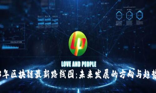 2023年区块链最新路线图：未来发展的方向与趋势分析