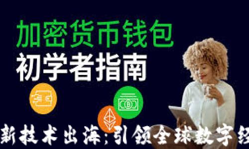 
区块链最新技术出海：引领全球数字经济的未来