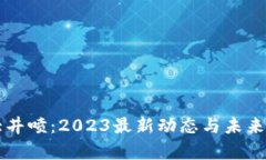 区块链大井喷：2023最新动态与未来趋势解析
