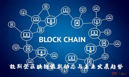  敦斯登区块链最新动态与未来发展趋势