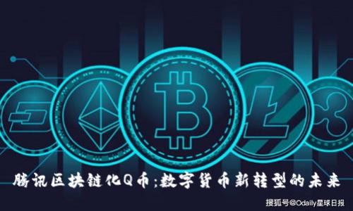 腾讯区块链化Q币：数字货币新转型的未来