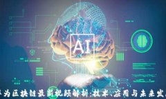 华为区块链最新视频解析：技术、应用与未来发