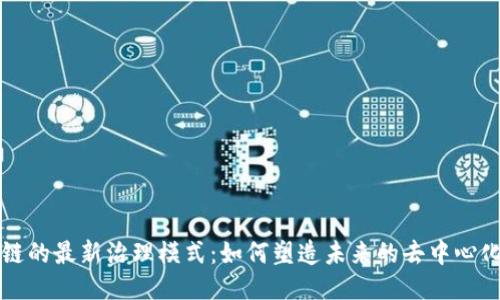 区块链的最新治理模式：如何塑造未来的去中心化生态