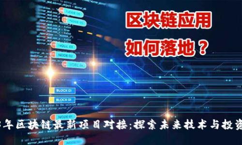 2023年区块链最新项目对接：探索未来技术与投资机会