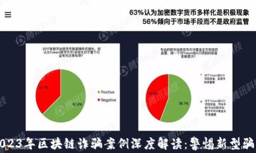 
2023年区块链诈骗案例深度解读：警惕新型骗局