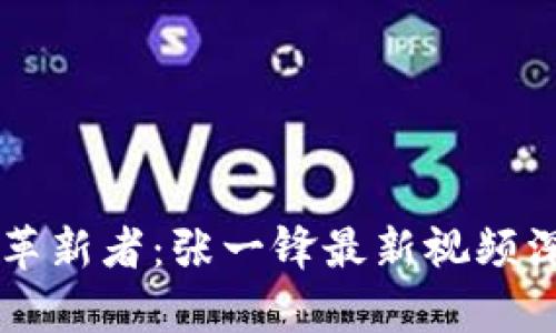 区块链领域的革新者：张一锋最新视频深度解析与启示