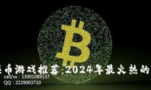 区块链赚币游戏推荐：2024年最火热的赚钱游戏