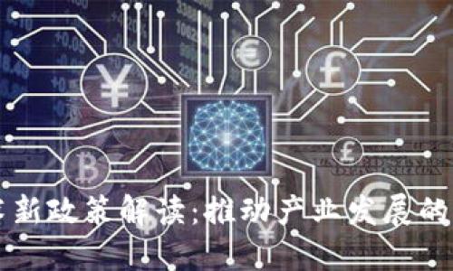区块链技术新政策解读：推动产业发展的机遇与挑战