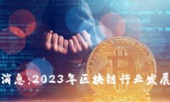 最火区块链最新消息：2023年区块链行业发展趋势