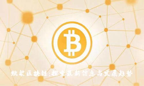 赋能区块链：探索最新信息与发展趋势