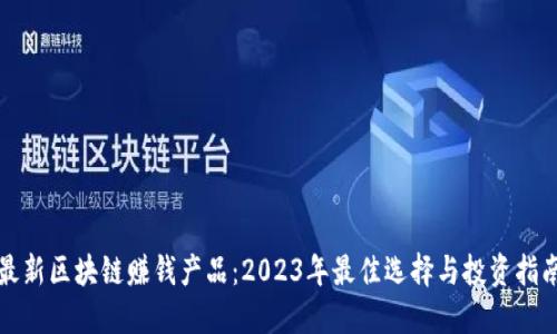 最新区块链赚钱产品：2023年最佳选择与投资指南