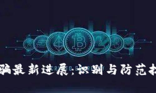 区块链诈骗最新进展：识别与防范技巧全解析