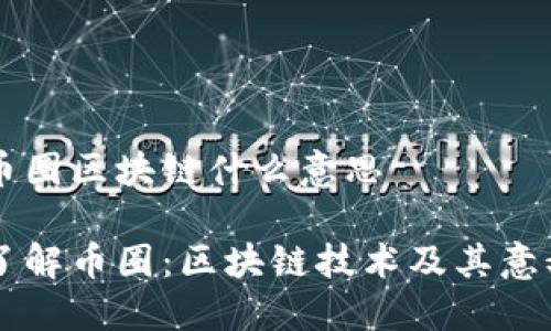 币圈区块链什么意思

了解币圈：区块链技术及其意义