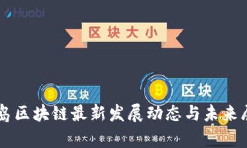 青岛区块链最新发展动态与未来展望
