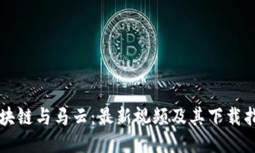 区块链与马云：最新视频及其下载指南