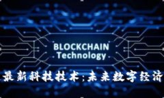 区块链最新科技技术：未来数字经济的基石