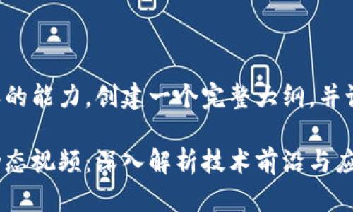 打算促进生成内容的能力，创建一个完整大纲，并设计用于此请求的。

万向区块链最新动态视频：深入解析技术前沿与应用前景