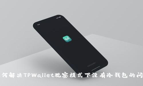 如何解决TPWallet观察模式下没有冷钱包的问题
