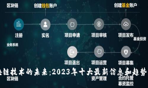 区块链技术的未来：2023年十大最新信息和趋势分析