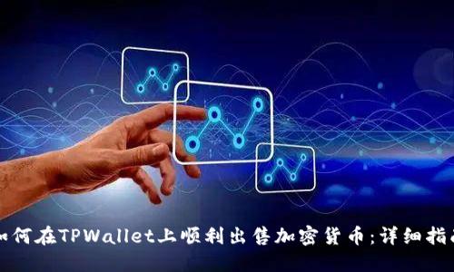 如何在TPWallet上顺利出售加密货币：详细指南