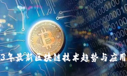 2023年最新区块链技术趋势与应用分析