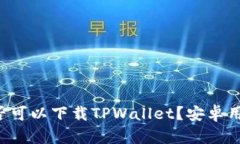 苹果手机是否可以下载TPWallet？安卓用户如何获取