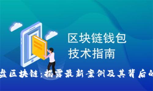 杀猪盘区块链：揭露最新案例及其背后的真相