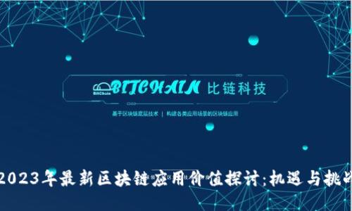 2023年最新区块链应用价值探讨：机遇与挑战